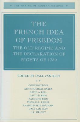 The French Idea of Freedom: The Old Regime and the Declaration of Rights of 1789 (The Making of Modern Freedom)