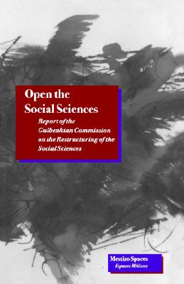 Open the Social Sciences: Report of the Gulbenkian Commission on the Restructuring of the Social Sciences (Mestizo Spaces / Espaces Mtisss)