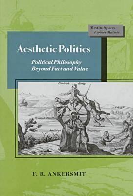 Aesthetic Politics: Political Philosophy Beyond Fact and Value (Mestizo Spaces / Espaces Mtisss)