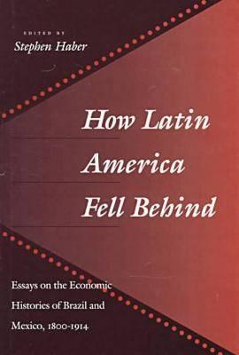 How Latin America Fell Behind: Essays on the Economic Histories of Brazil and Mexico