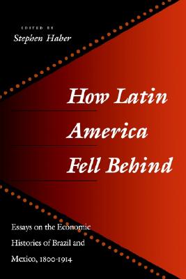 How Latin America Fell Behind: Essays on the Economic Histories of Brazil and Mexico, 1800-1914