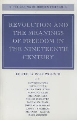 Revolution and the Meanings of Freedom in the Nineteenth Century (The Making of Modern Freedom)