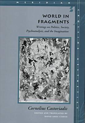 World in Fragments: Writings on Politics, Society, Psychoanalysis, and the Imagination (Meridian: Crossing Aesthetics)