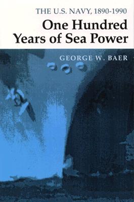 One Hundred Years of Sea Power: The U. S. Navy, 1890-1990