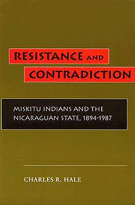 Resistance and Contradiction: Miskitu Indians and the Nicaraguan State, 1894-1987