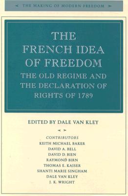 The French Idea of Freedom: The Old Regime and the Declaration of Rights of 1789 (The Making of Modern Freedom)