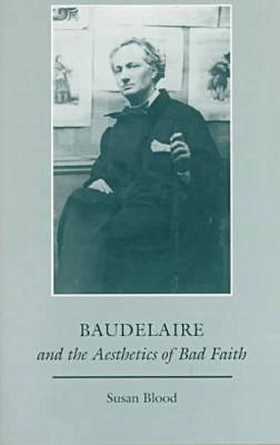 Baudelaire and the Aesthetics of Bad Faith
