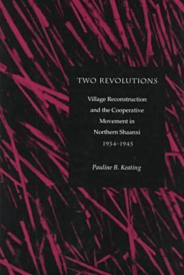 Two Revolutions: Village Reconstruction And the Cooperative Movement In Northern Shaanxi, 1934-1945
