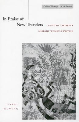 In Praise of New Travelers: Reading Caribbean Migrant Women's Writing (Cultural Memory in the Present)