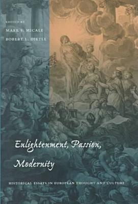 Enlightenment, Passion, Modernity: Historical Essays in European Thought and Culture (Cultural Sitings)