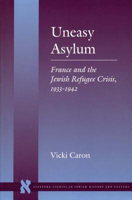 Uneasy Asylum: France and the Jewish Refugee Crisis, 1933-1942 (Stanford Studies in Jewish History and C)