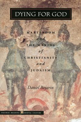 Image for Dying for God: Martyrdom and the Making of Christianity and Judaism (Figurae: Reading Medieval Culture)