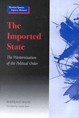 The Imported State: The Westernization of the Political Order (Mestizo Spaces / Espaces Mtisss)