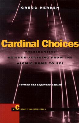 Cardinal Choices: Presidential Science Advising from the Atomic Bomb to SDI. Revised and Expanded Edition (Stanford Nuclear Age Series)