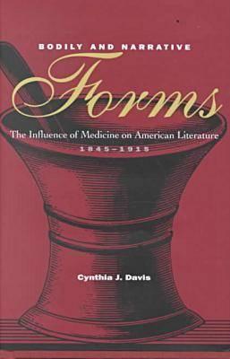 Bodily and Narrative Forms: The Influence of Medicine on American Literature, 1845-1915