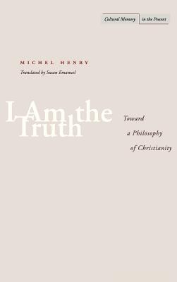 I Am the Truth: Toward a Philosophy of Christianity (Cultural Memory in the Present)