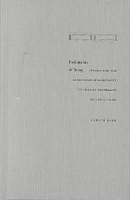 Remnants of Song: Trauma and the Experience of Modernity in Charles Baudelaire and Paul Celan (Cultural Memory in the Present)