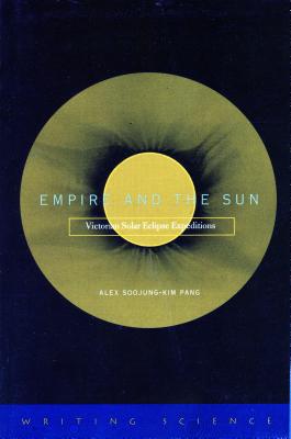 Empire and the Sun: Victorian Solar Eclipse Expeditions (Writing Science)