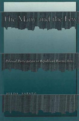 Image for The Many and the Few: Political Participation in Republican Buenos Aires