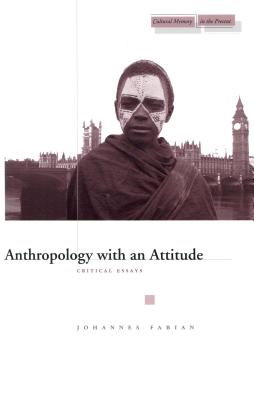 Anthropology with an Attitude: Critical Essays (Cultural Memory in the Present)