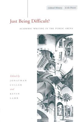 Just Being Difficult: Academic Writing in the Public Arena (Cultural Memory in the Present)