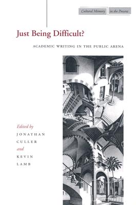 Just Being Difficult: Academic Writing in the Public Arena (Cultural Memory in the Present)