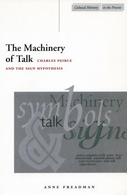 Image for The Machinery of Talk: Charles Peirce and the Sign Hypothesis (Cultural Memory in the Present)
