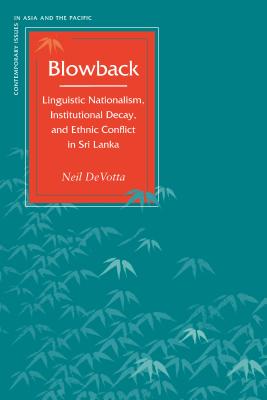 Blowback: Linguistic Nationalism, Institutional Decay, and Ethnic Conflict in Sri Lanka (Contemporary Issues in Asia and the Pacific)