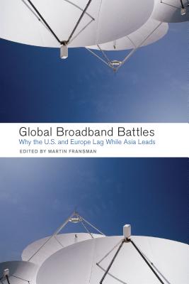 Global Broadband Battles: Why the U.S. And Europe Lag While Asia Leads (Innovation and Technology in the World Economy)