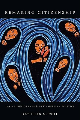 Remaking Citizenship: Latina Immigrants and New American Politics