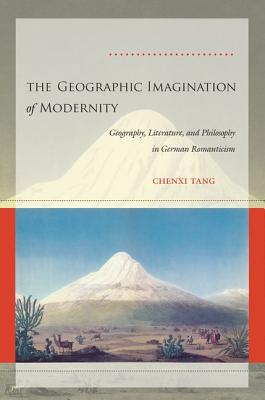 The Geographic Imagination of Modernity: Geography, Literature, and Philosophy in German Romanticism