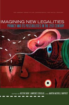 Imagining New Legalities: Privacy and Its Possibilities in the 21st Century (The Amherst Series in Law, Jurisprudence, and Social Thought)