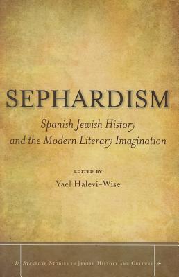 Sephardism: Spanish Jewish History and the Modern Literary Imagination (Stanford Studies in Jewish History and Culture)