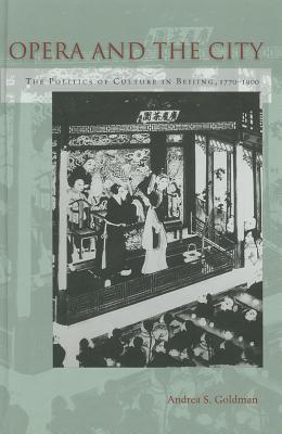 Opera and the City: The Politics of Culture in Beijing, 1770-1900