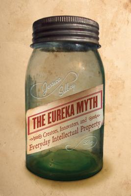 Image for The Eureka Myth: Creators, Innovators, and Everyday Intellectual Property
