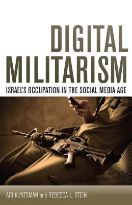 Digital Militarism: Israel's Occupation in the Social Media Age (Stanford Studies in Middle Eastern and Islamic Societies and Cultures)