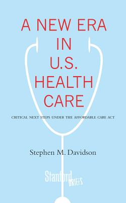 A New Era in U.S. Health Care: Critical Next Steps Under the Affordable Care Act (Stanford Briefs) Image for A New Era in U.S. Health Care: Critical Next Steps Under the Affordable Care Act (Stanford Briefs)