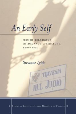 An Early Self: Jewish Belonging in Romance Literature, 1499-1627 (Stanford Studies in Jewish History and Culture)
