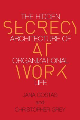 Secrecy at Work: The Hidden Architecture of Organizational Life
