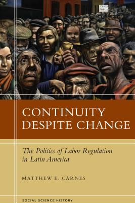 Continuity Despite Change: The Politics of Labor Regulation in Latin America (Social Science History)