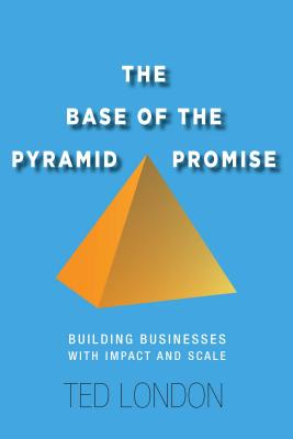 The Base of the Pyramid Promise: Building Businesses with Impact and Scale