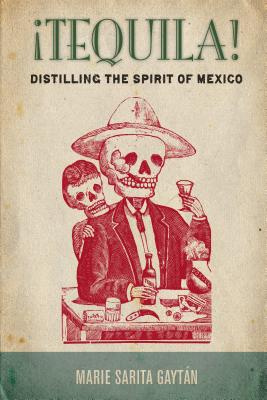 Tequila!: Distilling the Spirit of Mexico