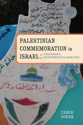 Palestinian Commemoration in Israel: Calendars, Monuments, and Martyrs (Stanford Studies in Middle Eastern and Islamic Societies and Cultures)