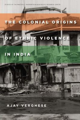 The Colonial Origins of Ethnic Violence in India (Studies of the Walter H. Shorenstein Asia-Pacific Research Center) Image for The Colonial Origins of Ethnic Violence in India (Studies of the Walter H. Shorenstein Asia-Pacific Research Center)