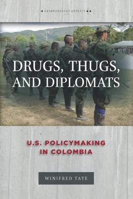 Drugs, Thugs, and Diplomats: U.S. Policymaking in Colombia (Anthropology of Policy)