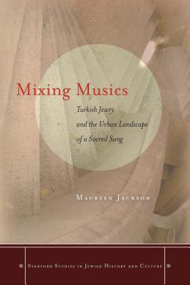 Mixing Musics: Turkish Jewry and the Urban Landscape of a Sacred Song (Stanford Studies in Jewish History and Culture)