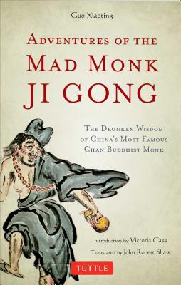Adventures of the Mad Monk Ji Gong: The Drunken Wisdom of China's Famous Chan Buddhist Monk