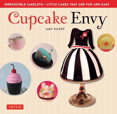 Cupcake Envy: Irresistible Cakelets - Little Cakes that are Fun and Easy