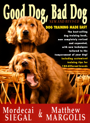 Good Dog, Bad Dog, New and Revised: Dog Training Made Easy
