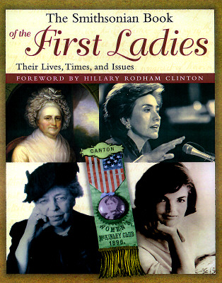 The Smithsonian Book of the First Ladies: Their Lives, Times, and Issues